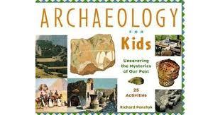 Archaeology for Kids : Uncovering the Mysteries of Our Past, 25 Activities
